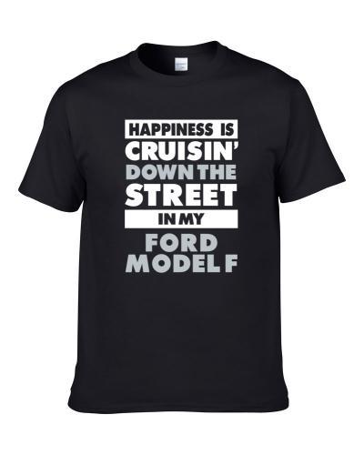 Happiness Is Cruisin Down The Street In My Ford Model F Car T Shirt