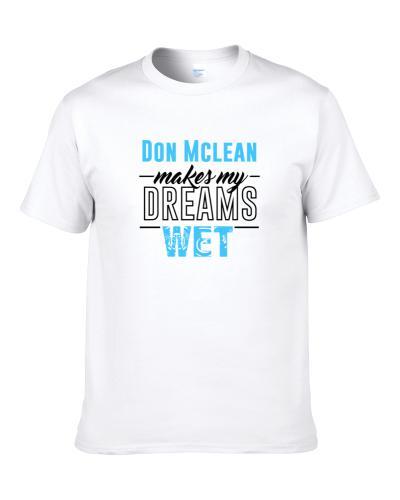 Don Mclean Makes My Dreams Wet S-3XL Shirt