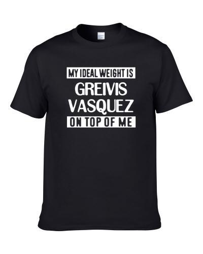 My Ideal Weight Is Greivis Vasquez On Top Of Me New Orleans Basketball Player Funny Fan Shirt
