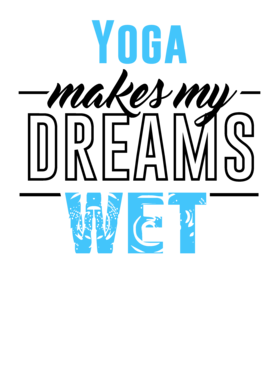 Yoga Makes My Dreams Wet Shirt