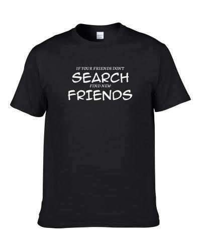 If Your Friends Don't Search Find New Friends Funny Hobby Sport Gift Shirt For Men