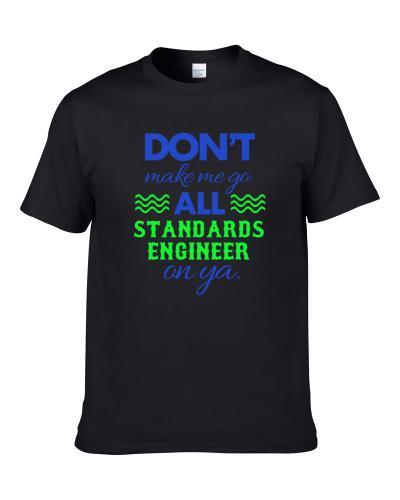 Dont Make Me Go All Standards Engineer On Ya Funny S-3XL Shirt