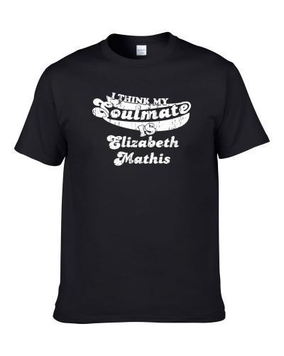 Think My Soulmate Is Elizabeth Mathis Funny Actress Worn Look Men T Shirt