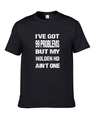 I got 99 problems but my Holden HD ain't one  T Shirt