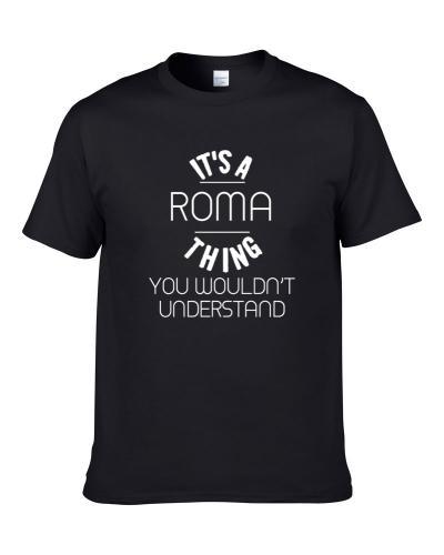 Roma Its A Thing You Wouldnt Understand Name Shirt