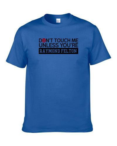 Dont Touch Me Unless You re Raymond Felton Denver Basketball Player Fan Shirt