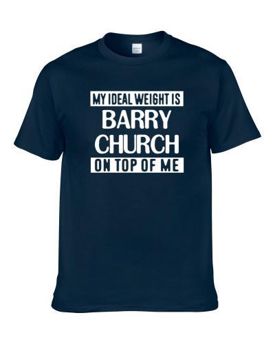 My Ideal Weight Is Barry Church On Top Of Me Dallas Football Player Fan S-3XL Shirt