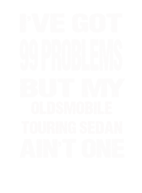 I got 99 problems but my Oldsmobile Touring Sedan ain't one  T Shirt