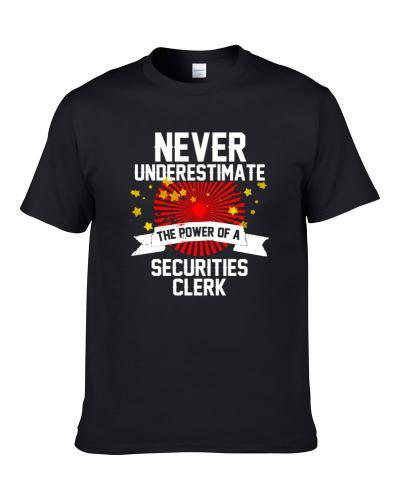 Never Underestimate The Power Of A SECURITIES CLERK Cool Occupatioon Gift tshirt for men