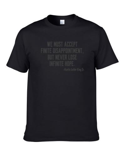 We Must Accept Finite Disappointment But Never Lose Infinite Hope Martin Luther King Jr. Quote Shirt