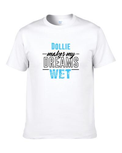 Dollie Makes My Dreams Wet S-3XL Shirt