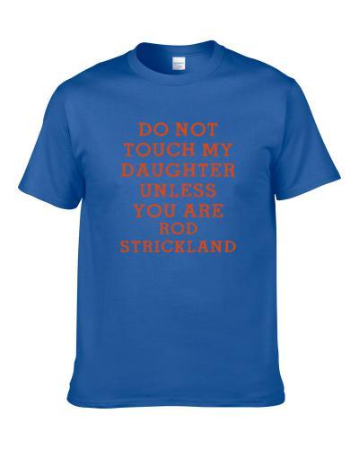 Do Not Touch My Daughter Unless You Are Rod Strickland Orlando Basketball Player Funny Fan T-Shirt