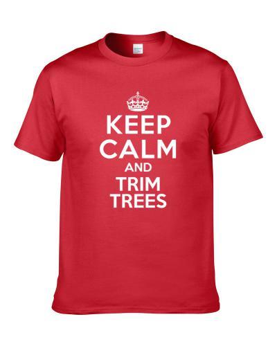 Keep Calm And Trim Trees Tree Trimmer tshirt for men