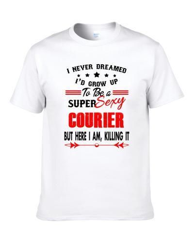 Courier Super Sexy Killing It Occupation S-3XL Shirt