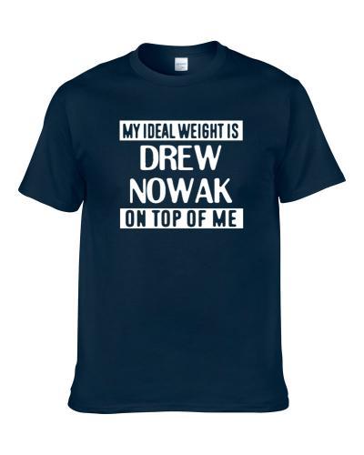 My Ideal Weight Is Drew Nowak On Top Of Me Seattle Football Player Fan S-3XL Shirt