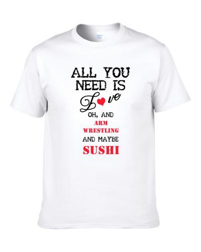 Arm Wrestling and Sushi All You Need T Shirt