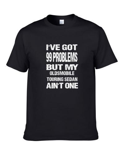 I got 99 problems but my Oldsmobile Touring Sedan ain't one  T Shirt