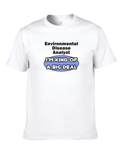 Environmental Disease Analyst I'M Kind Of A Big Deal  Shirt