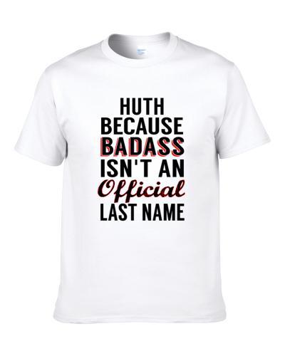 Huth Because Badass Isnt An Official Last Name Men T Shirt
