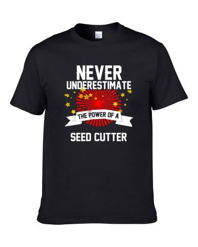 Never Underestimate The Power Of A SEED CUTTER Cool Occupatioon Gift T-Shirt