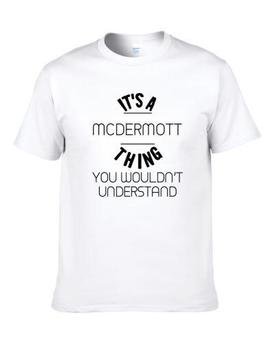 Mcdermott Its A Thing You Wouldnt Understand S-3XL Shirt
