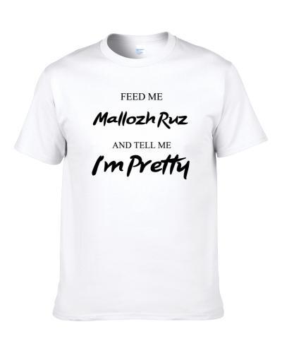 Feed Me Mallozh Ruz Beer And Tell Me I'm Pretty Drinking Gift T Shirt