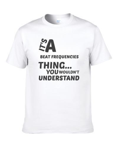 Beat Frequencies Thing You Wouldnt Understand Music S-3XL Shirt