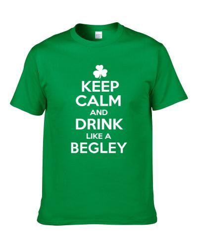Keep Calm And Drink Like An Begley Irish Parody tshirt for men