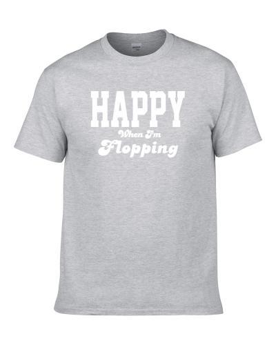 Happy When I'm Flopping Funny Hobby Sport Gift S-3XL Shirt