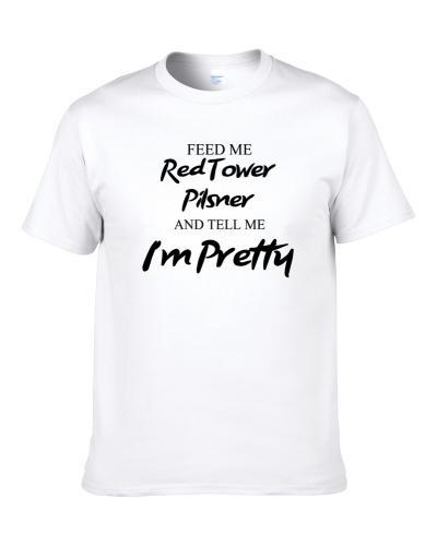 Feed Me Red Tower Pilsner Beer And Tell Me I'm Pretty Gift T Shirt
