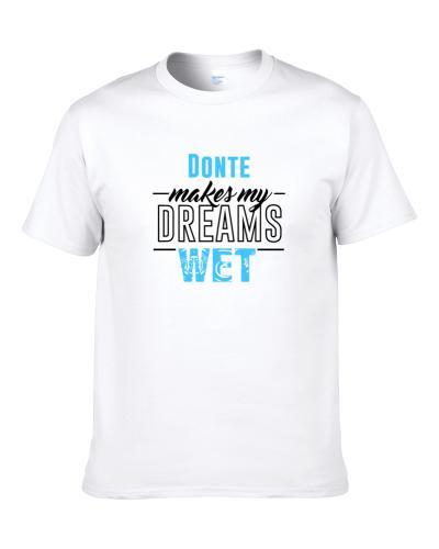 Donte Makes My Dreams Wet S-3XL Shirt
