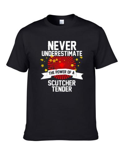 Never Underestimate The Power Of A SCUTCHER TENDER Cool Occupatioon Gift tshirt