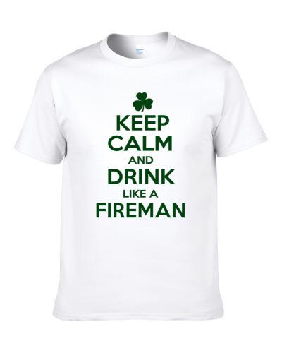 Keep Calm And Drink Like A Fireman Irish Shirt For Men