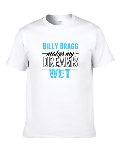 Billy Bragg Makes My Dreams Wet S-3XL Shirt