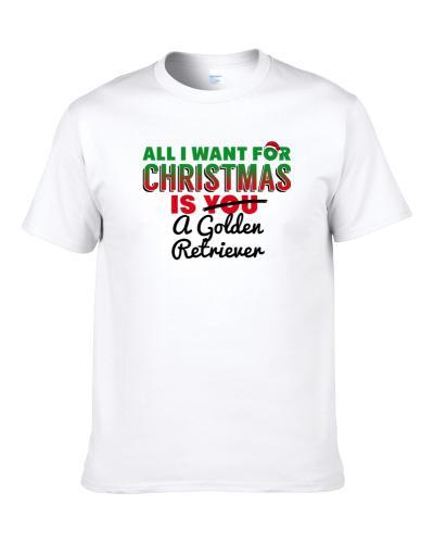 All I Want For Christmas Is A Golden Retriever Funny Cute Holiday Gift tshirt