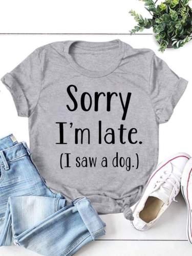 Sorry I`m Late I Saw A Dog