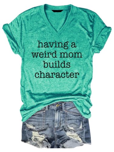 Having a Weird Mom Builds Character V-Neck Tee