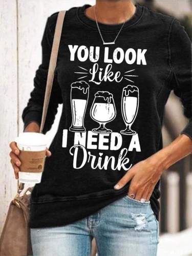 You Look Like I Need A Drink Drinking Beer Drinker Sweatshirt