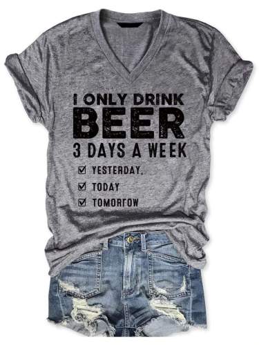 I Only Drink Beer 3 Days A Week V-neck T-Shirt Tee