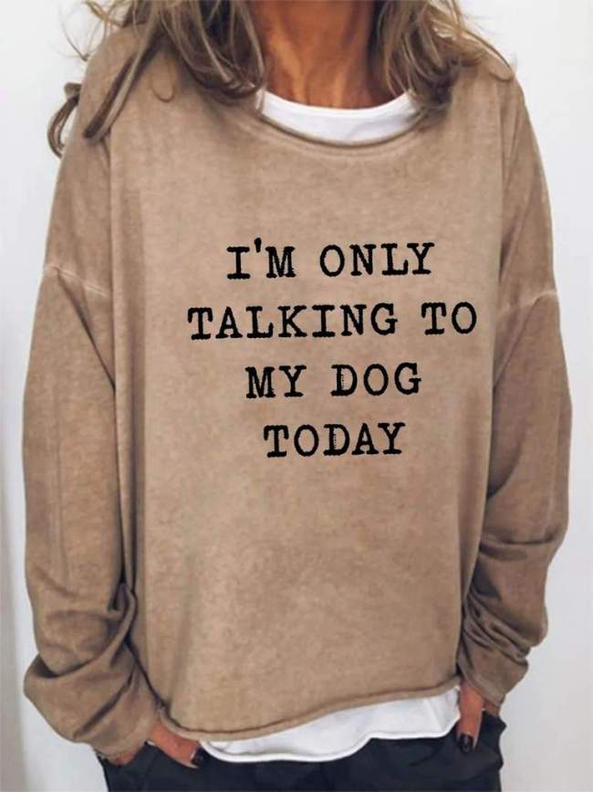 I'm Only Talking To My Dog Today Sweatshirt
