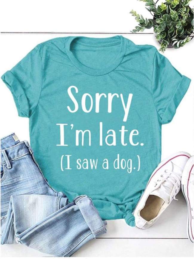 Sorry I`m Late I Saw A Dog