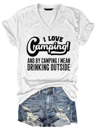 I Love Camping and By Camping I Mean Drinking Outside Tee