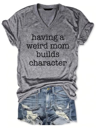 Having a Weird Mom Builds Character V-Neck Tee
