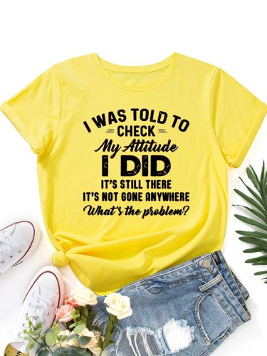 I Was Told To Check My Attitude Tee Women Round Neck Letter T-shirt