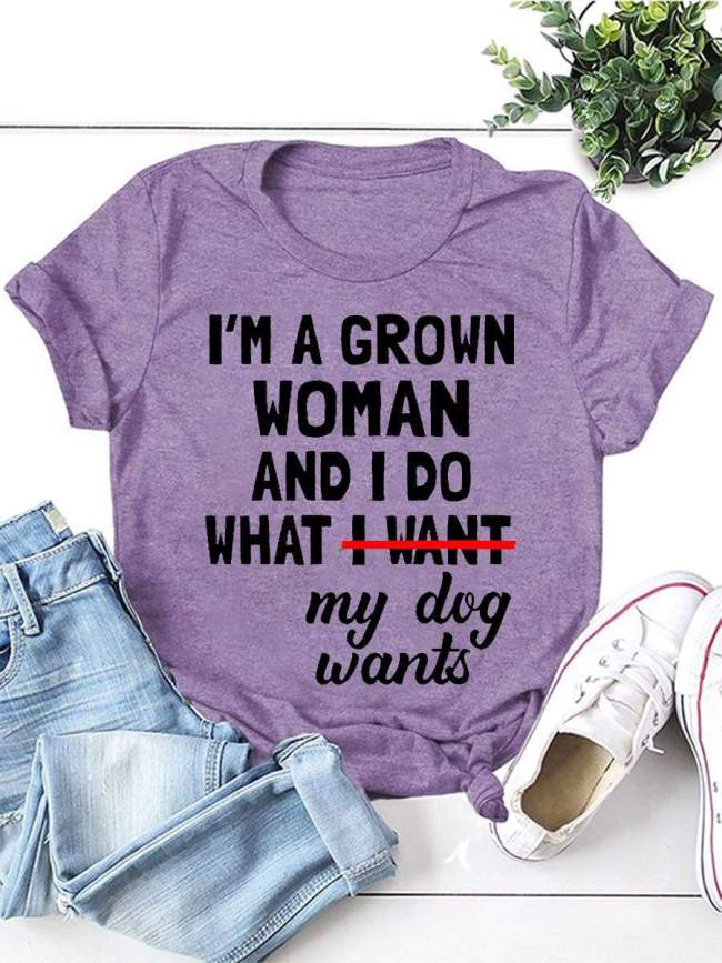 I M A Grown Woman And I Do What My Dog Wants Tee