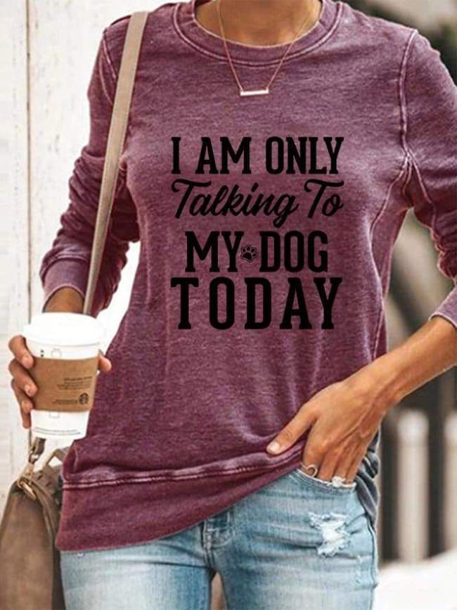 I Am Only Talking To My Dog Today Women'S Sweatshirt