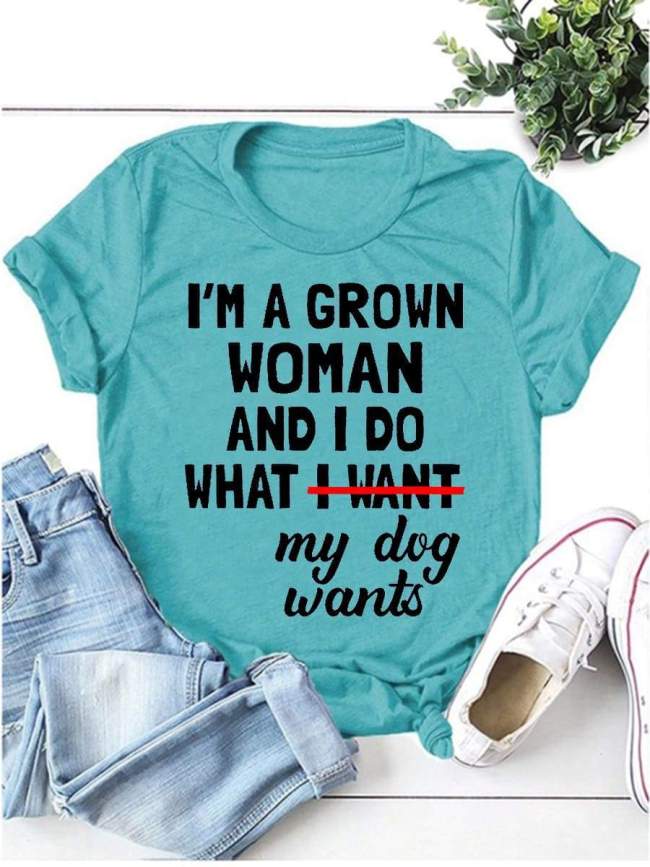 I M A Grown Woman And I Do What My Dog Wants Tee