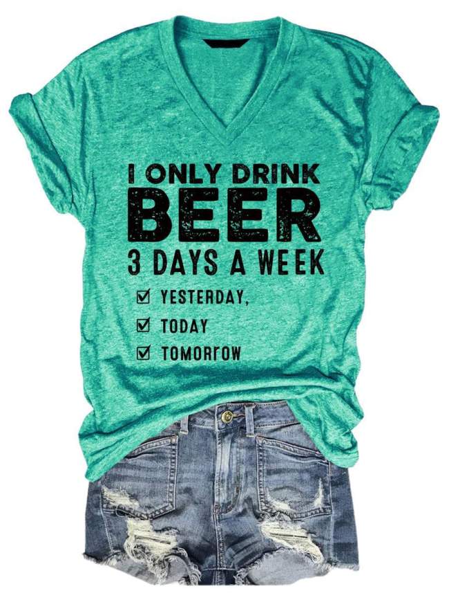 I Only Drink Beer 3 Days A Week V-neck T-Shirt Tee