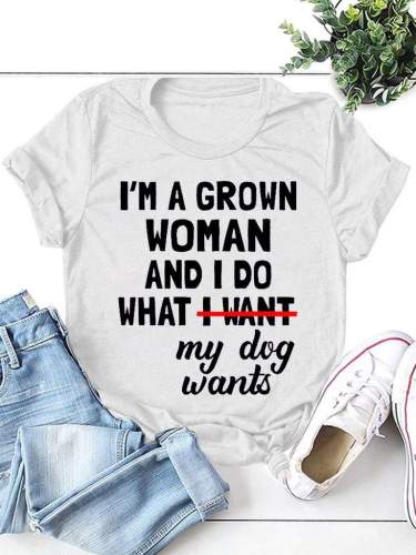 I M A Grown Woman And I Do What My Dog Wants Tee