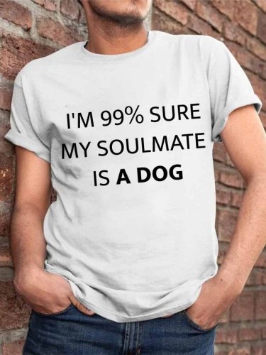 I'm 99.9% Sure My Soulmate Is A Dog Graphic Men's Round Neck Short Sleeve Tee